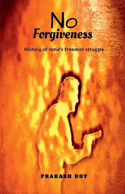 No Forgiveness: History of Indias freedom struggle