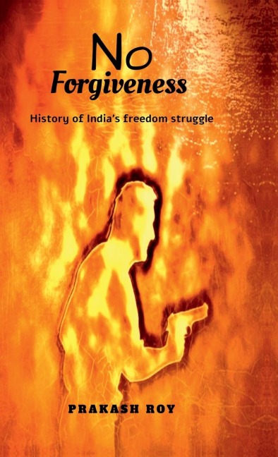 No Forgiveness: History of Indias freedom struggle