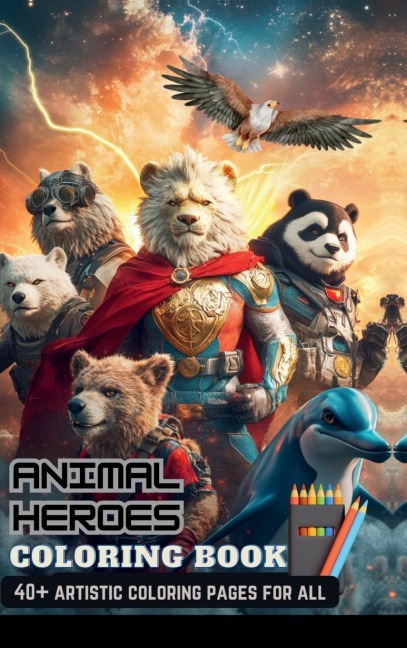 Animal Heroes Coloring Book: With 40+ Artistic Characters Perfect Gifts For Adults & Kids, Teen Boys & Girls (Stress Relief & Enjoy)