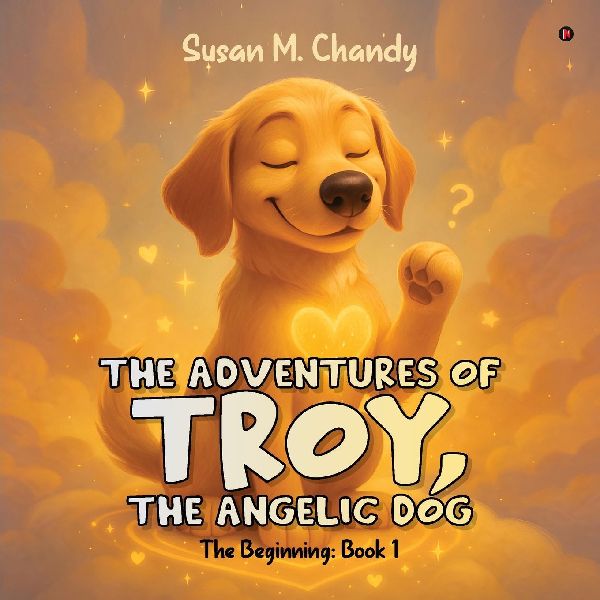 The Adventures of Troy, The Angelic Dog: The Beginning: Book 1
