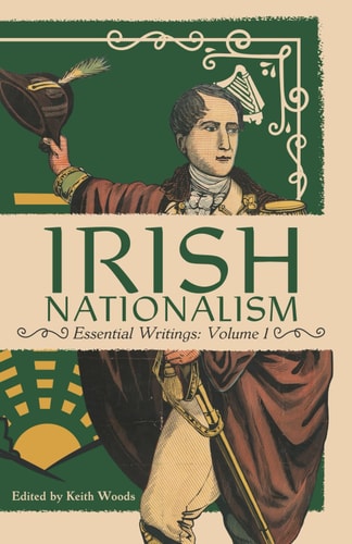 Irish Nationalism Essential Writings: Volume 1