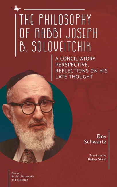The Philosophy of Rabbi Joseph B. Soloveitchik: A Conciliatory Perspective. Reflections on His Late Thought