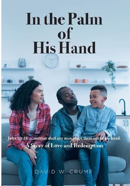 In the Palm of His Hand: A Story of Love and Redemption ...neither shall any man pluck them out of my hand (John 10:28)