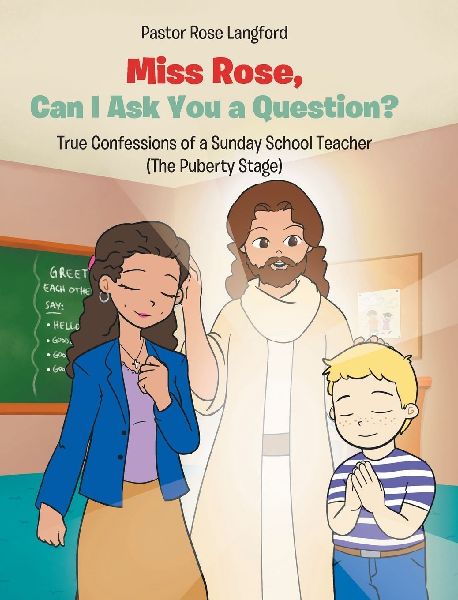 Miss Rose, Can I Ask You a Question?: True Confessions of a Sunday School Teacher (The Puberty Stage)
