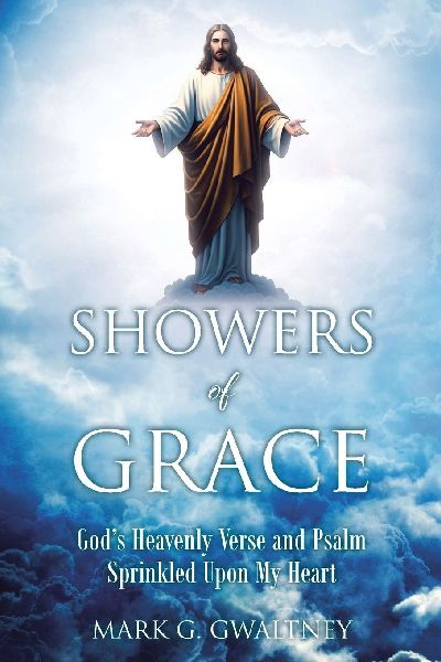 Showers of Grace: Gods Heavenly Verse and Psalm Sprinkled Upon My Heart