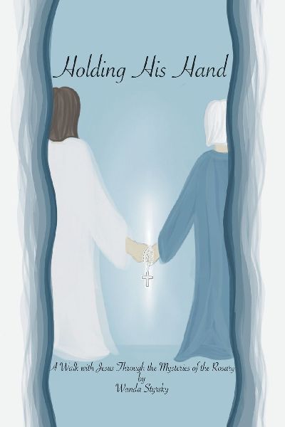 Holding His Hand: A Walk with Jesus Through the Mysteries of the Rosary