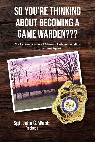 So Youre Thinking About Becoming a Game Warden???: My Experiences as a Delaware Fish and Wildlife Enforcement Agent