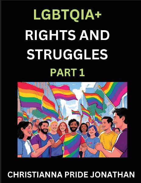 LGBTQIA+ Rights and Struggles (Part 1)- Short Essays on Queer Quest, Journeys Toward Equalitys Rainbow, Navigating Nonbinary Realities of Pride, Progress and Triumphs, Chronicles of Inclusive Horizons and LGBTQ Liberation