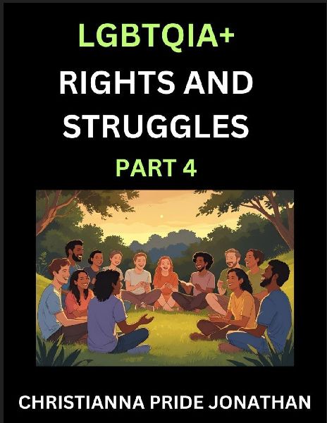 LGBTQIA+ Rights and Struggles (Part 4)- Short Essays on Queer Quest, Journeys Toward Equalitys Rainbow, Navigating Nonbinary Realities of Pride, Progress and Triumphs, Chronicles of Inclusive Horizons and LGBTQ Liberation