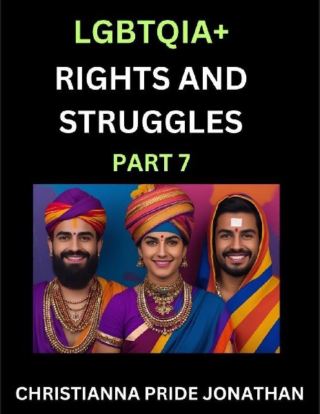 LGBTQIA+ Rights and Struggles (Part 7)- Short Essays on Queer Quest, Journeys Toward Equalitys Rainbow, Navigating Nonbinary Realities of Pride, Progress and Triumphs, Chronicles of Inclusive Horizons and LGBTQ Liberation