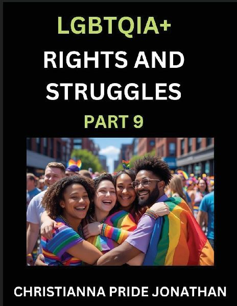 LGBTQIA+ Rights and Struggles (Part 9)- Short Essays on Queer Quest, Journeys Toward Equalitys Rainbow, Navigating Nonbinary Realities of Pride, Progress and Triumphs, Chronicles of Inclusive Horizons and LGBTQ Liberation