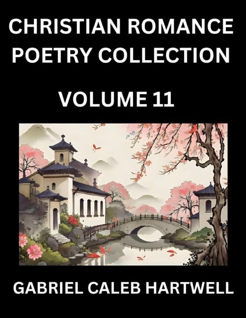 Christian Romance Poetry Collection (Part 11)- Loves Divine Hymn, the Beloveds Song,  Verses of Faith and Passion, Anthology of Eternal Embrace and Sacred Whispers, Poems of Love and Devotion