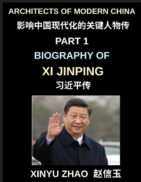 Architects of Modern China (Part 1)- Biography of Xi Jinping, From Revolutionary Roots to Global Leadership, Political Rise, and the Making of Contemporary China