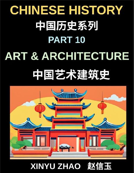 Chinese History Chronicles (Part 10)- Art and Architecture Through the Ages, Temples, Palaces, Calligraphy, and Traditional Cultural Heritage Explained