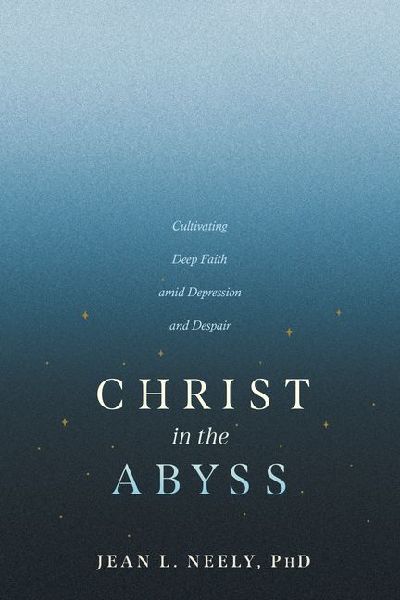 Christ in the Abyss: Cultivating Deep Faith amid Depression and Despair