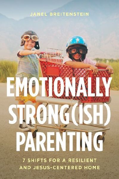 Emotionally Strong(ish) Parenting: 7 Shifts for a Resilient and Jesus-Centered Home
