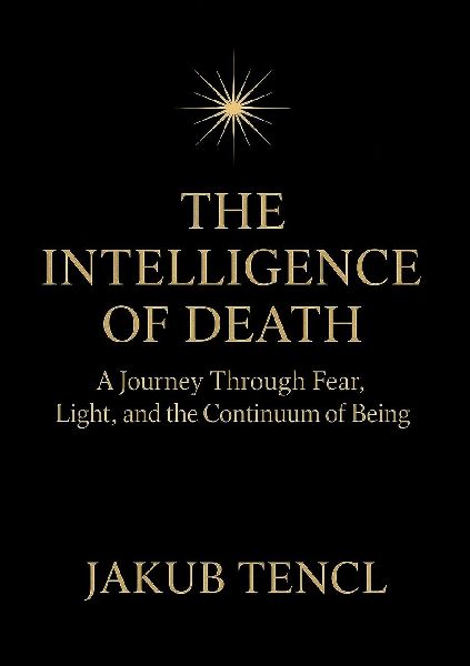 The Intelligence of Death: A Journey Through Fear, Light, and the Continuum of Being