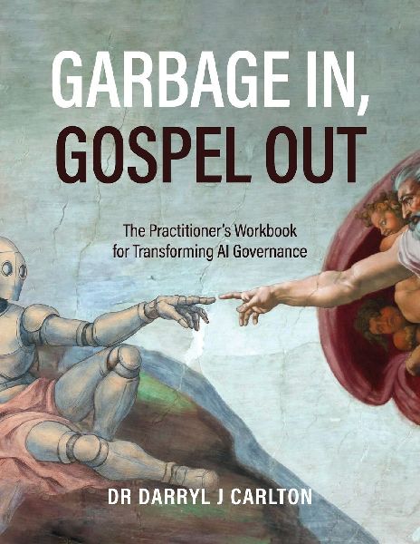 Garbage In, Gospel Out: The Practitioners Workbook for Transforming AI Governance