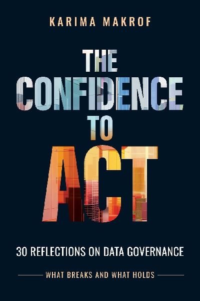 The Confidence to Act: 30 Reflections on Data Governance - What Breaks and What Holds: 30 Reflections on Data Governance