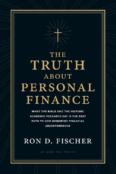 The Truth about Personal Finance: What the Bible and the Historic Academic Research Say Is the Best Path to God Honoring Financial (in)Dependence