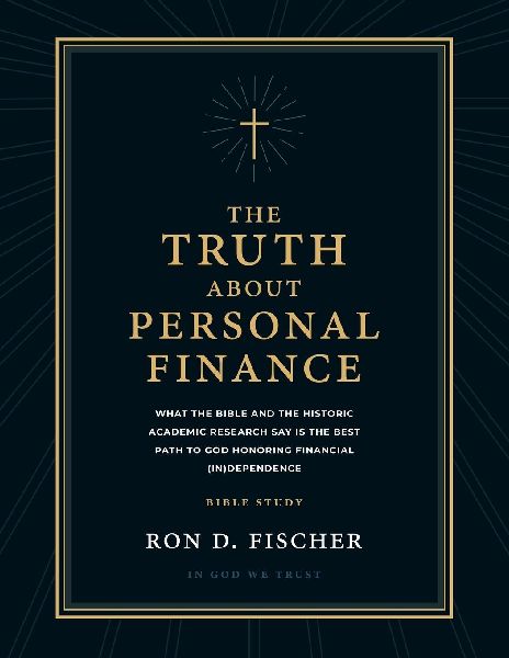 The Truth about Personal Finance (Bible Study): What the Bible and the Historic Academic Research Say Is the Best Path to God Honoring Financial (in)Dependence