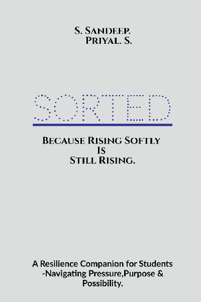 Sorted: Because Rising Softly Is Still Rising.: "A Resilience Companion for Students Navigating Pressure, Purpose, and Possibility."