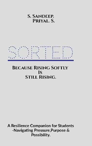 Sorted: Because Rising Softly Is Still Rising.: A Resilience Companion for Students Navigating Pressure, Purpose, and Possibility.