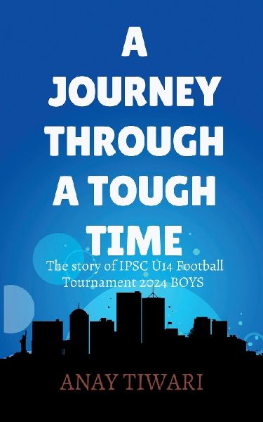 A Journey Through A Tough Time: An Exciting Journey Of IPSC U14 Football Tournament 2024