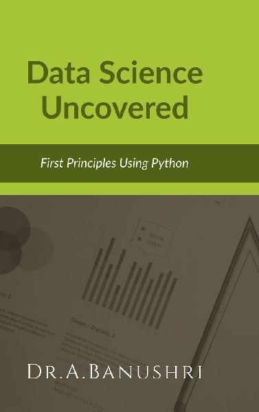 Data Science Uncovered: First Principles Using Python