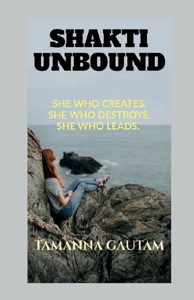 Shakti Unbound: She Who Creates. She Who Destroys. She Who Leads.