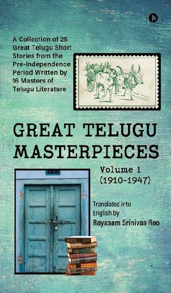 GREAT TELUGU MASTERPIECES - Volume 1 (1910-1947): A Collection of 25 Great Telugu Short Stories from the Pre-Independence Period Written by 16 Masters of Telugu Literature