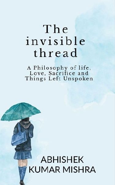 The invisible thread: A philosophy of life, love, sacrifice and things left unspoken