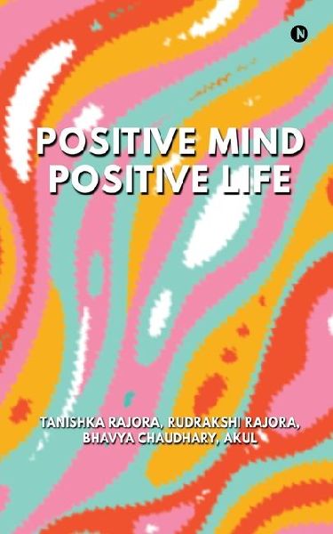Positive Mind Positive Life: Train Your Thoughts, Transform Your Life
