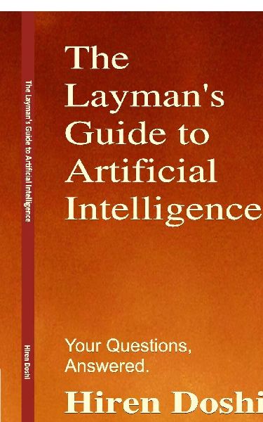 The Laymans Guide to Artificial Intelligence: Your Questions, Answered.