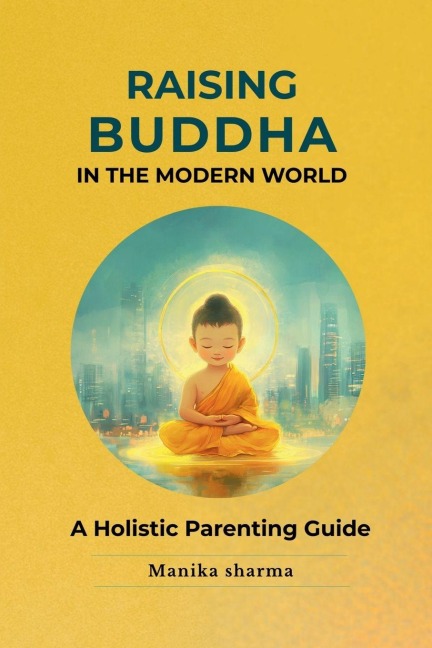 Raising Buddha in the Modern World: A Holistic Parenting Guide