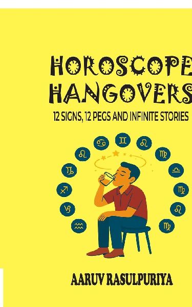 Horoscope Hangovers: 12 Signs, 12 Pegs and Infinite Stories: Zodiacal Peg-nography of Indias Funniest Drunks