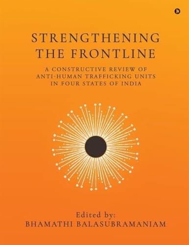 Strengthening the Frontline A Constructive Review of Anti Human Trafficking Units in Four States of India