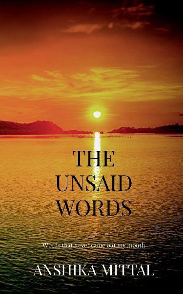 The Unsaid Words: Words that never came out of my mouth