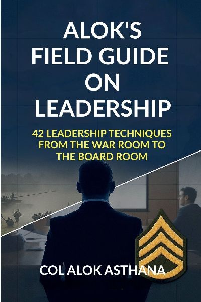 Aloks Field Guide on Leadership: 42 Leadership Techniques from the War Room to the Board Room