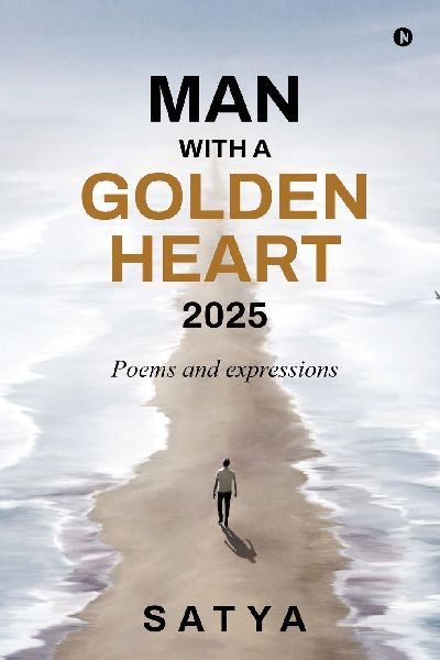 Man With a Golden Heart: 2025: Poems and expressions