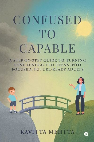 Confused to Capable: A step-by-step guide to turning lost, distracted teens into focused, future-ready adults