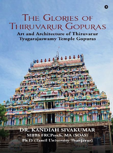 The Glories of Thiruvarur Gopuras: Art and Architecture of Thiruvarur Tyagarajaswamy Temple Gopuras