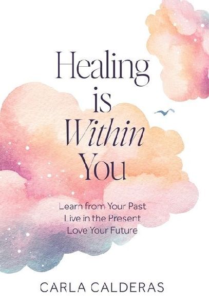 Healing is Within You: Learn from Your Past. Live in the Present. Love Your Future.