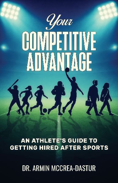 Your Competitive Advantage: An Athletes Guide to Getting Hired After Sports