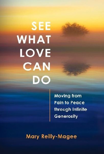 See What Love Can Do: Moving from Pain to Peace through Infinite Generosity