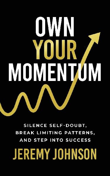 Own Your Momentum: Silence Self-Doubt, Erase Limiting Patterns, and Step into Success