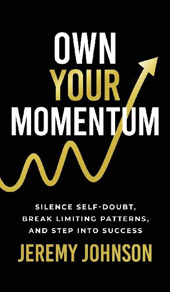 Own Your Momentum: Silence Self-Doubt, Erase Limiting Patterns, and Step into Success