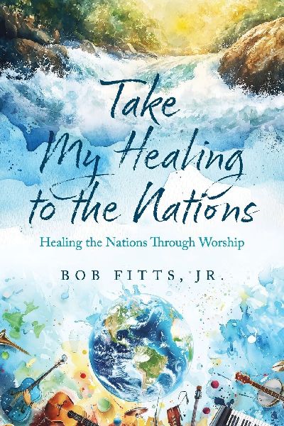 Take My Healing to the Nations: Healing the Nations Through Worship
