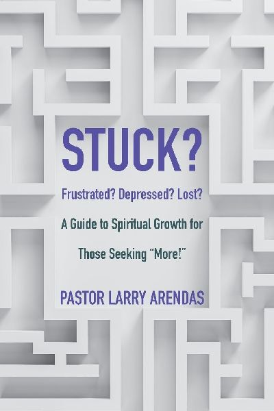 Stuck: Frustrated? Depressed? Lost? A guide to spiritual growth for those seeking "more!"