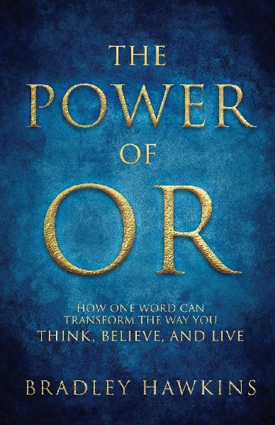 The Power of OR: How One Word Can Transform the Way You Think, Believe, and Live